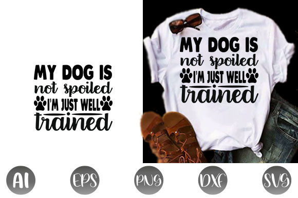 Dog Quote Design: “My Dog Is Not Spoiled” Graphics for T-Shirt Designs