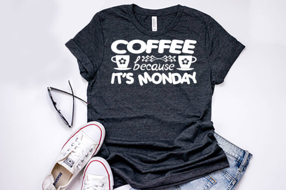 Inspirational Quote Graphics: Coffee Because It’s Monday T-Shirt Designs