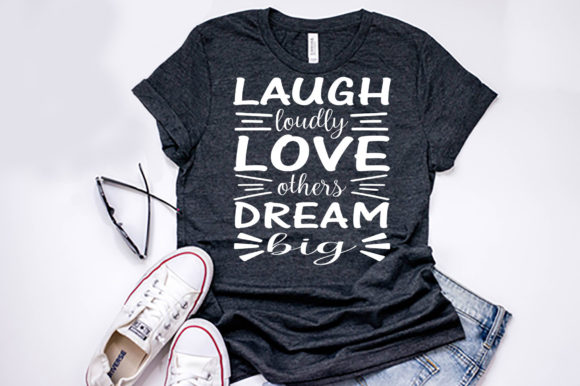 Inspirational Quote Graphics: Laugh Loudly T-Shirt Designs